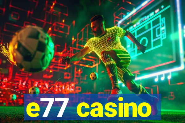 e77 casino
